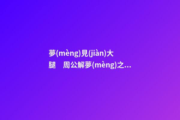 夢(mèng)見(jiàn)大腿　周公解夢(mèng)之夢(mèng)到大腿